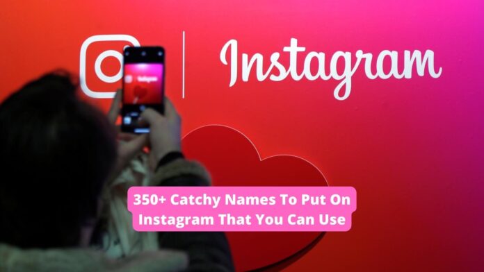 350+ Catchy Names To Put On Instagram That You Can Use