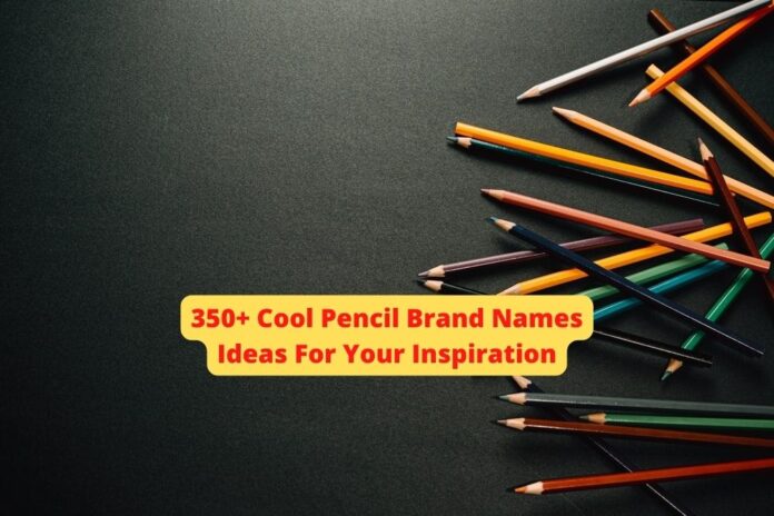 350+ Cool Pencil Brand Names Ideas For Your Inspiration