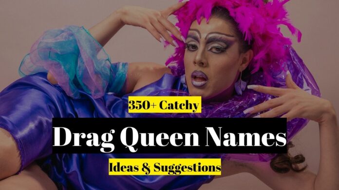 350+ Catchy Drag Queen Names Ideas & Suggestions