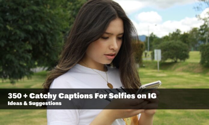 350 + Catchy Captions For Selfies on IG Ideas & Suggestions